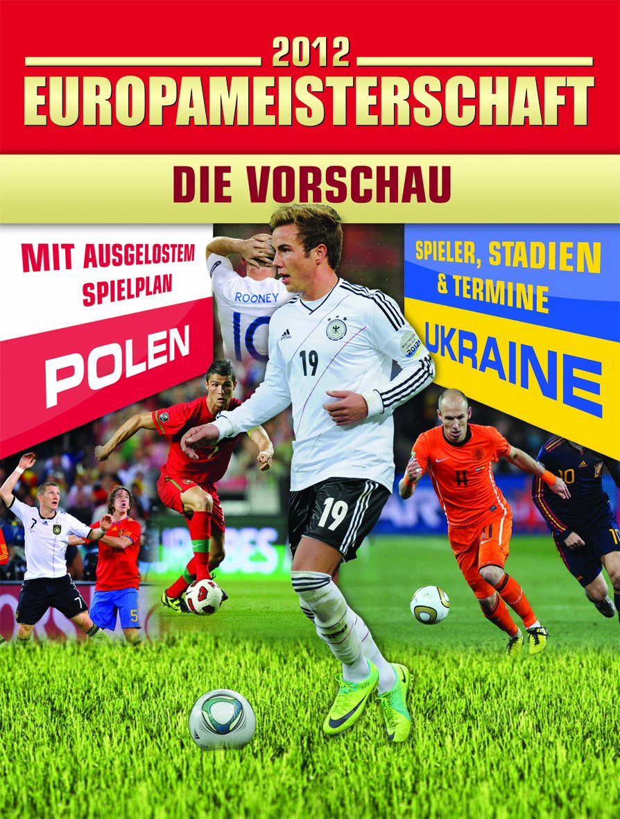 2012 Europameisterschaft - die Vorschau [mit ausgelostem Spielplan ; Spieler, Stadien & Termine ; Polen, Ukraine]