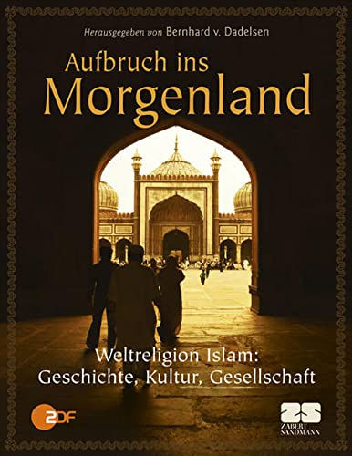 Aufbruch ins Morgenland Weltreligion Islam: Geschichte, Kultur, Gesellschaft - Bernhard von Dadelsen (Hg.)