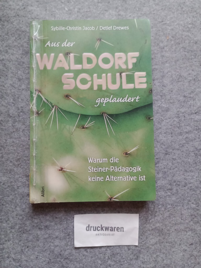 Aus der Waldorfschule geplaudert : warum die Steiner-Pädagogik keine Alternative ist. - Jacob, Sybille-Christin und Detlef Drewes