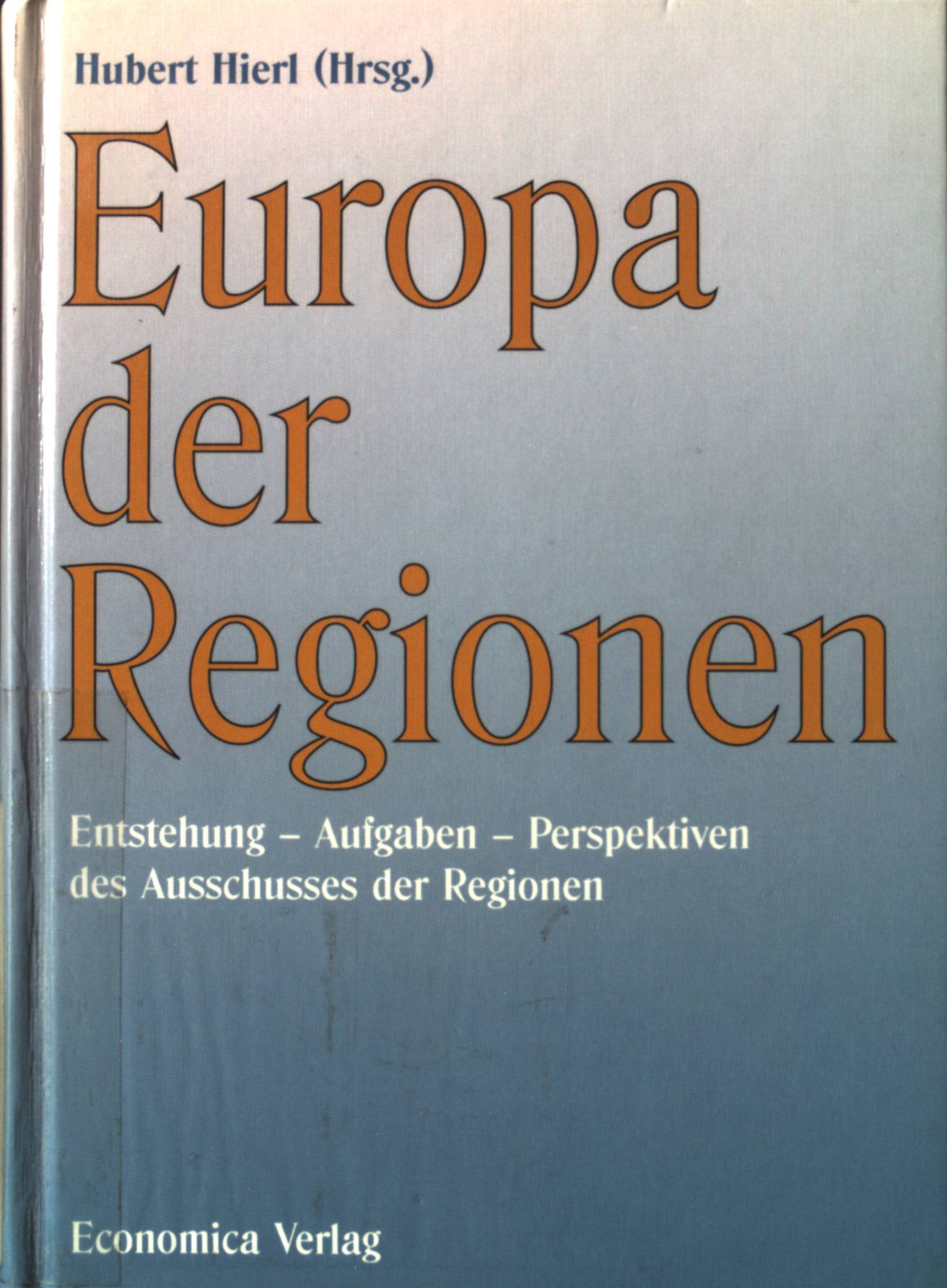 Europa der Regionen : eine Idee setzt sich durch: Ausschuss der Regionen ; [Entstehung - Aufgaben - Perspektiven des Ausschusses der Regionen]. - Hierl, Hubert