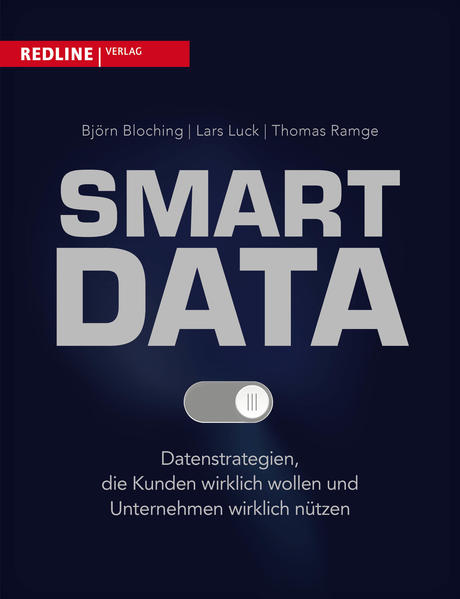 Smart Data: Datenstrategien, die Kunden wirklich wollen und Unternehmen wirklich nützen - Bloching, Björn, Lars Luck und Thomas Ramge