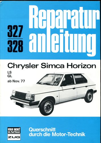 Reparaturanleitung. Chrysler Simca Horizon LS GL ab Nov. 77. Querschnitt durch die Motor-Technik. Band 327/328.