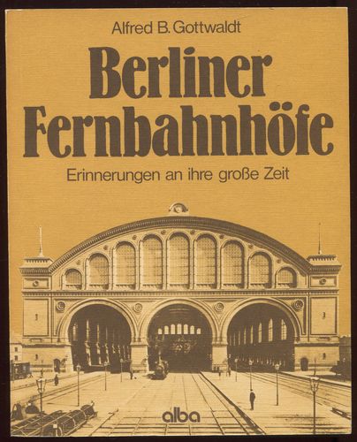 Berliner Fernbahnhöfe. Erinnerungen an ihre große Zeit. - Gottwaldt, Alfred B.