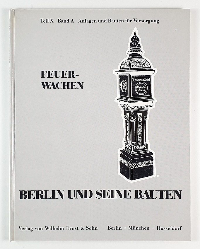 Berlin und seine Bauten. Hrsg. vom Architekten- und Ing.-Verein Berlin. Teil X, Bd. A: Anlagen und Bauten für Versorgung. (1) Feuerwachen.