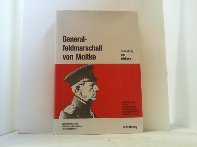Generalfeldmarschall von Moltke. Bedeutung und Wirkung. - Foerster, Roland G. (Hrsg.),