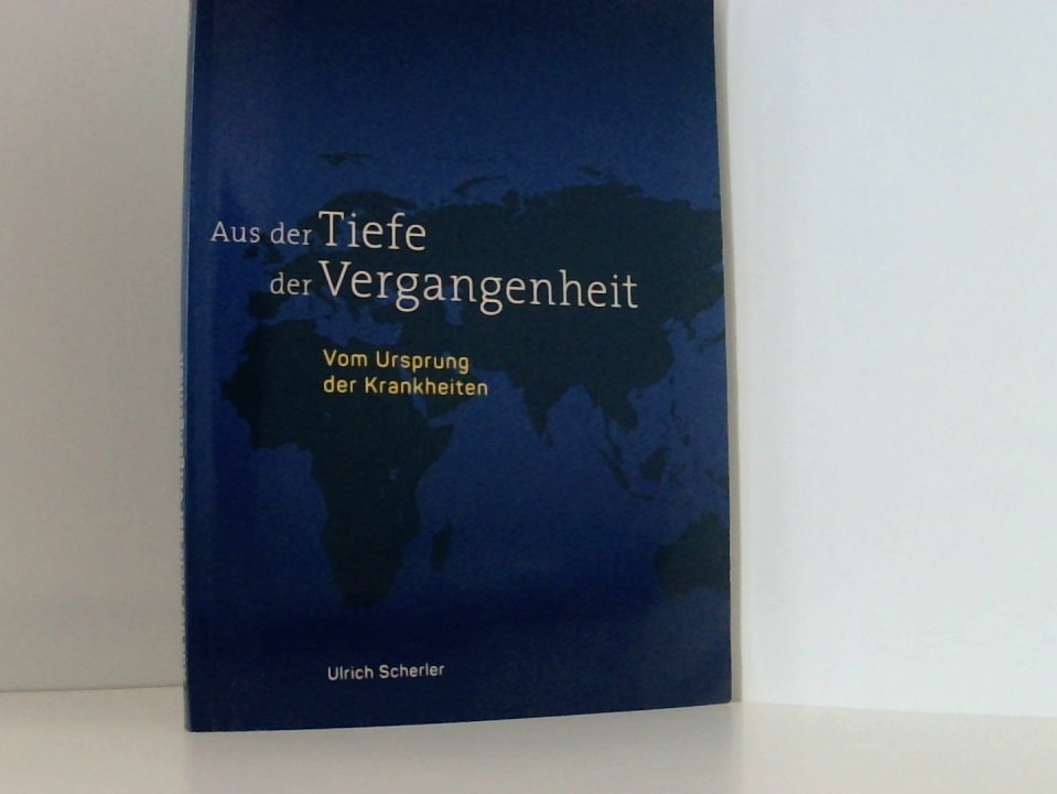 Aus der Tiefe der Vergangenheit: Vom Ursprung der Krankheiten vom Ursprung der Krankheiten - Scherler, Ulrich