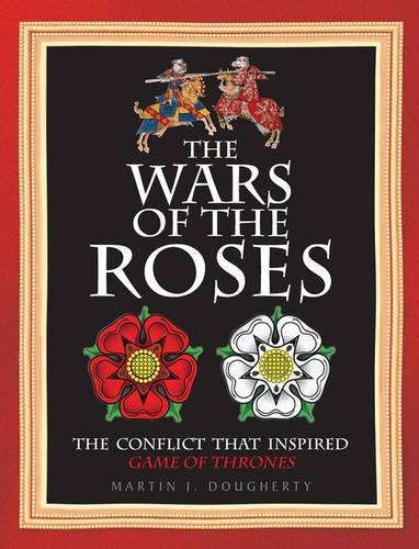 The Wars of the Roses: The Struggle That Inspired George R R Martin's Game of Thrones: The Struggle That Inspired George R R Martin's a Game of Thrones (Military History) - Martin J. Dougherty