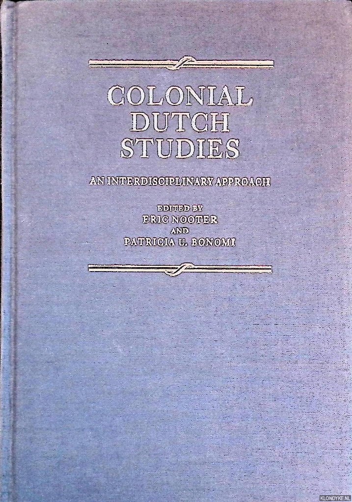 Colonial Dutch Studies: An Interdisciplinary Approach an Interdisciplinary Approach - Nooter, Eric & Patricia U. Bonomi (editors)