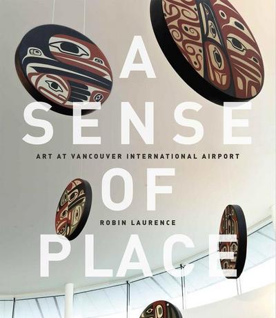 A Sense of Place : Art at Vancouver International Airport: Fixed Layout Edition - Robin Laurence