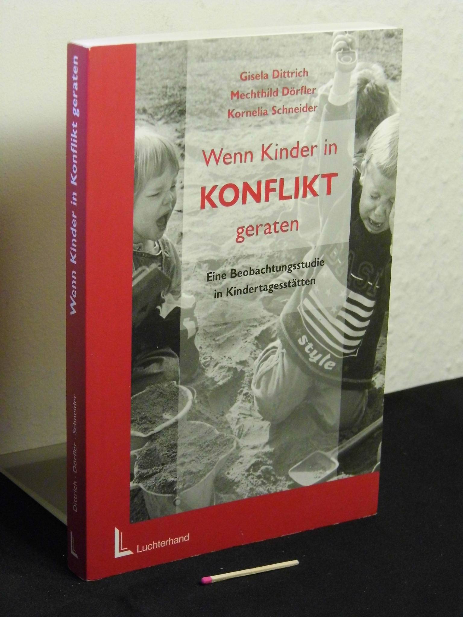 Wenn Kinder in Konflikt geraten - Eine Beobachtungsstudie in Kindertagesstätten - - Dittrich, Gisela und Mechthild Dörfler, Kornelia Schneider -