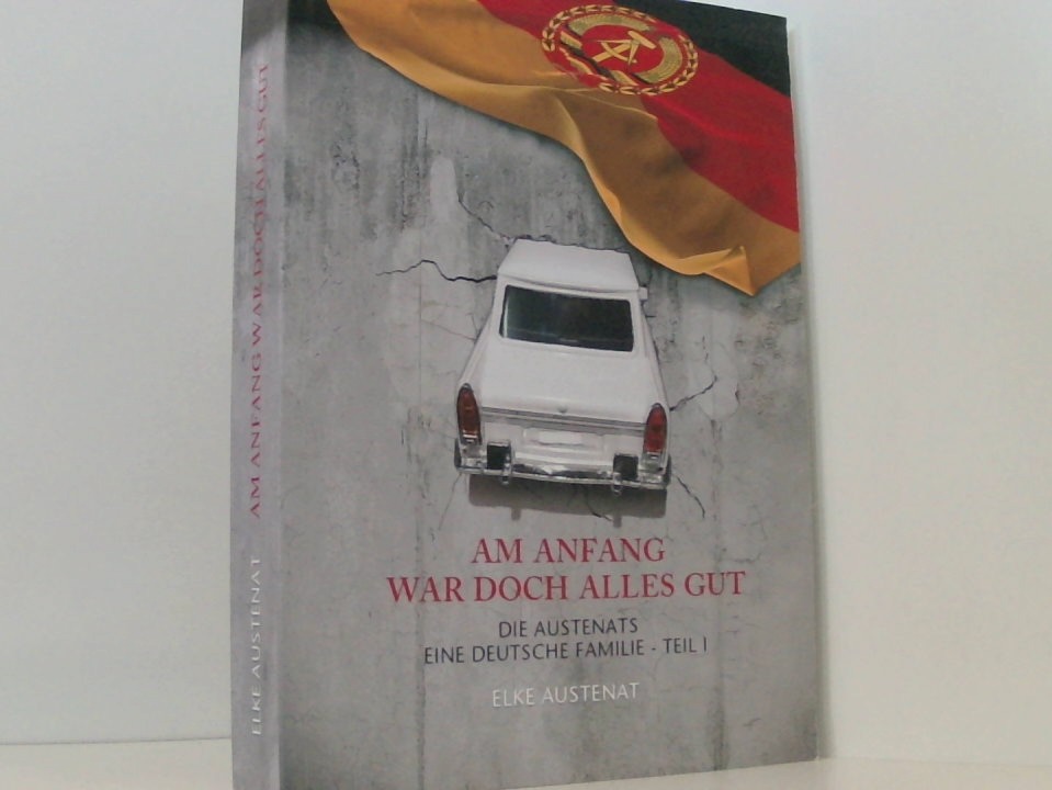 Am Anfang war doch alles gut: Die Austenats, Eine Deutsche Familie - Teil 1 Elke Austenat - AWA Publishing & Advising UG (haftungsbeschränkt)