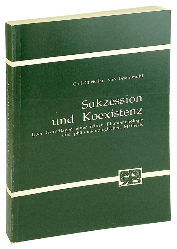 Sukzession und Koexistenz: Uber grundlagen einer reinen phanomenologie und phanomenologischen mathesis - Carl-Christian von Braunmuhl