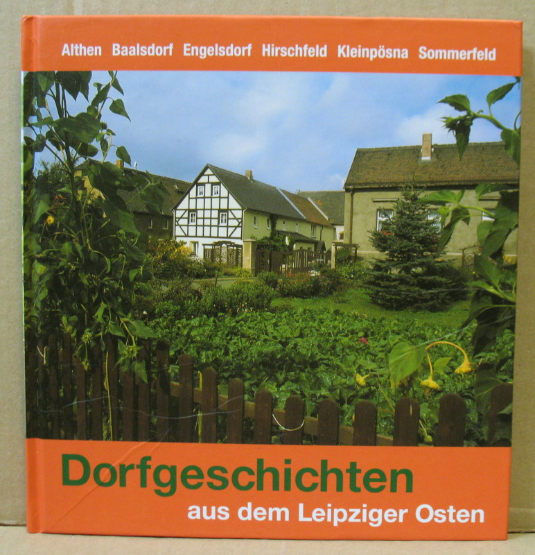 Dorfgeschichten aus dem Leipziger Osten. Althen, Baalsdorf, Engelsdorf, Hirschfeld, Kleinpösna, Sommerfeld. Band 2.