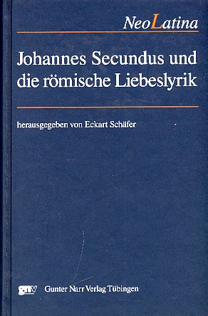 Johannes Secundus und die römische Liebeslyrik. NeoLatina 5. - Schäfer, Eckart (Hrsg.)