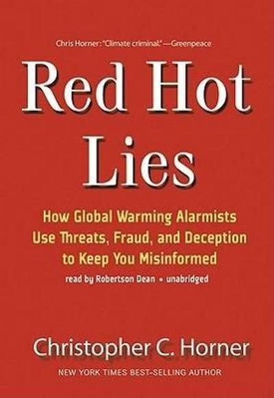 Red Hot Lies: How Global Warming Alarmists Use Threats, Fraud, and Deception to Keep You Misinformed - Christopher C. Horner