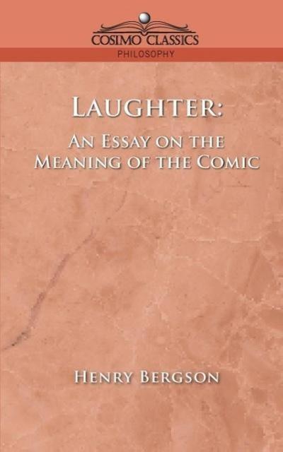 Laughter: An Essay on the Meaning of the Comic - Henri Louis Bergson