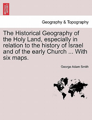 The Historical Geography of the Holy Land, especially in relation to the history of Israel and of the early Church . With six maps. (Paperback or Softback) - Smith, George Adam