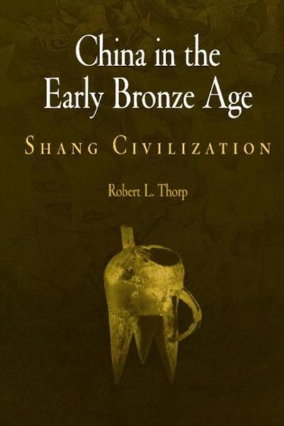 China in the Early Bronze Age: Shang Civilization - Robert L. Thorp