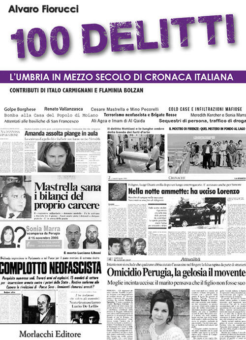 100 Delitti. L'umbria In Mezzo Secolo Di Cronaca Italiana - Alvaro Fiorucci