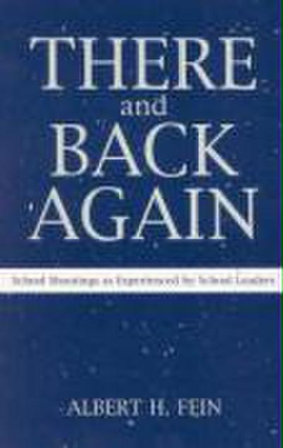 There and Back Again: School Shootings as Experienced by School Leaders - Albert H. Fein