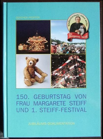 150. Geburtstag von Frau Margarete Steiff und 1. Steiff-Festival : [Jubiläums-Dokumentation] = Jubilee celebrations for the 150th anniversary of the birth of Margarete Steiff and the 1st Steiff Festival. [Günther Pfeiffer GmbH, Taunusstein. Fotogr. Manuela Heymann-Baxendale . Engl. Übers. Christa and Brian Ingram] - Pfeiffer, Günther