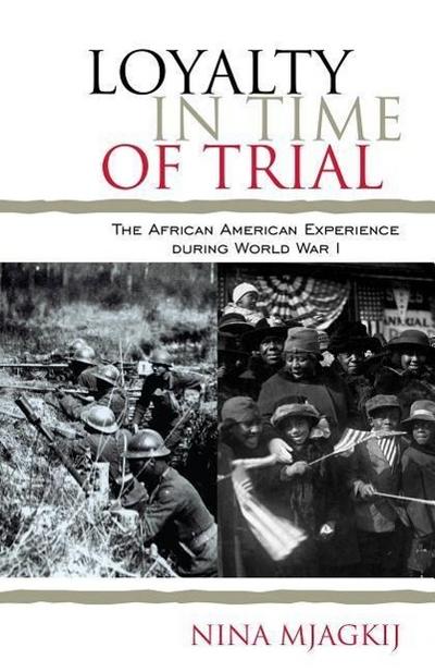 Loyalty in Time of Trial: The African American Experience During World War I - Nina Mjagkij