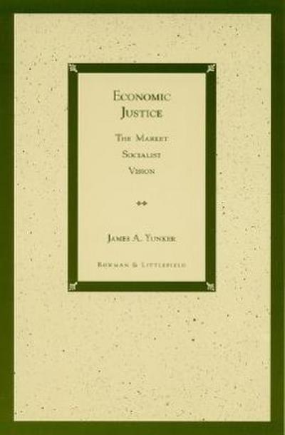 Economic Justice: The Market Socialist Vision - James A. Yunker