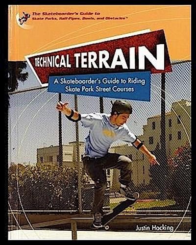 Technical Terrain: A Skateboarder's Guide to Riding Skate Park Street Courses - Justin Hocking