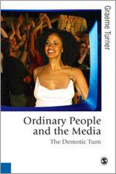 Ordinary People and the Media: The Demotic Turn - Graeme Turner