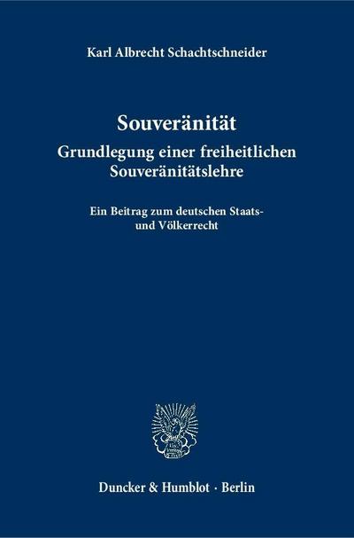 Souveränität : Grundlagen einer freiheitlichen Souveränitätslehre. Ein Beitrag zum deutschen Staats- und Völkerrecht - Karl A. Schachtschneider