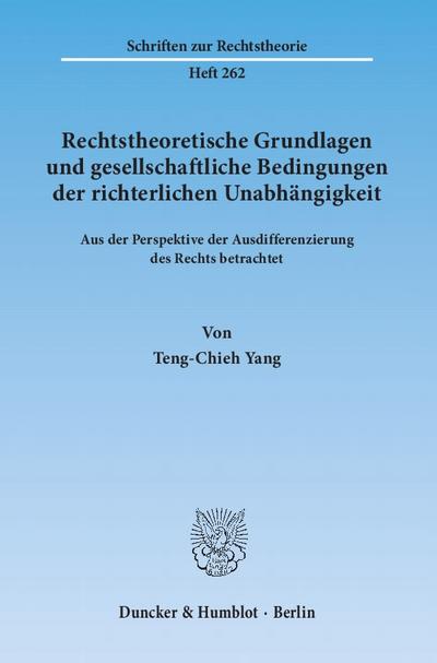 Rechtstheoretische Grundlagen und gesellschaftliche Bedingungen der richterlichen Unabhängigkeit. : Aus der Perspektive der Ausdifferenzierung des Rechts betrachtet. - Teng-Chieh Yang