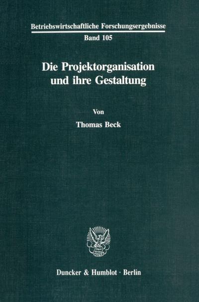 Die Projektorganisation und ihre Gestaltung. : Dissertationsschrift - Thomas Beck