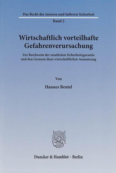 Wirtschaftlich vorteilhafte Gefahrenverursachung. : Zur Reichweite der staatlichen Sicherheitsgarantie und den Grenzen ihrer wirtschaftlichen Ausnutzung. - Hannes Beutel