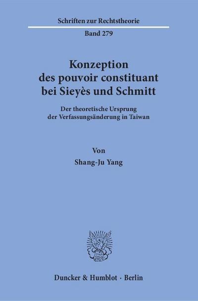 Konzeption des pouvoir constituant bei Sieyès und Schmitt : Der theoretische Ursprung der Verfassungsänderung in Taiwan - Shang-Ju Yang