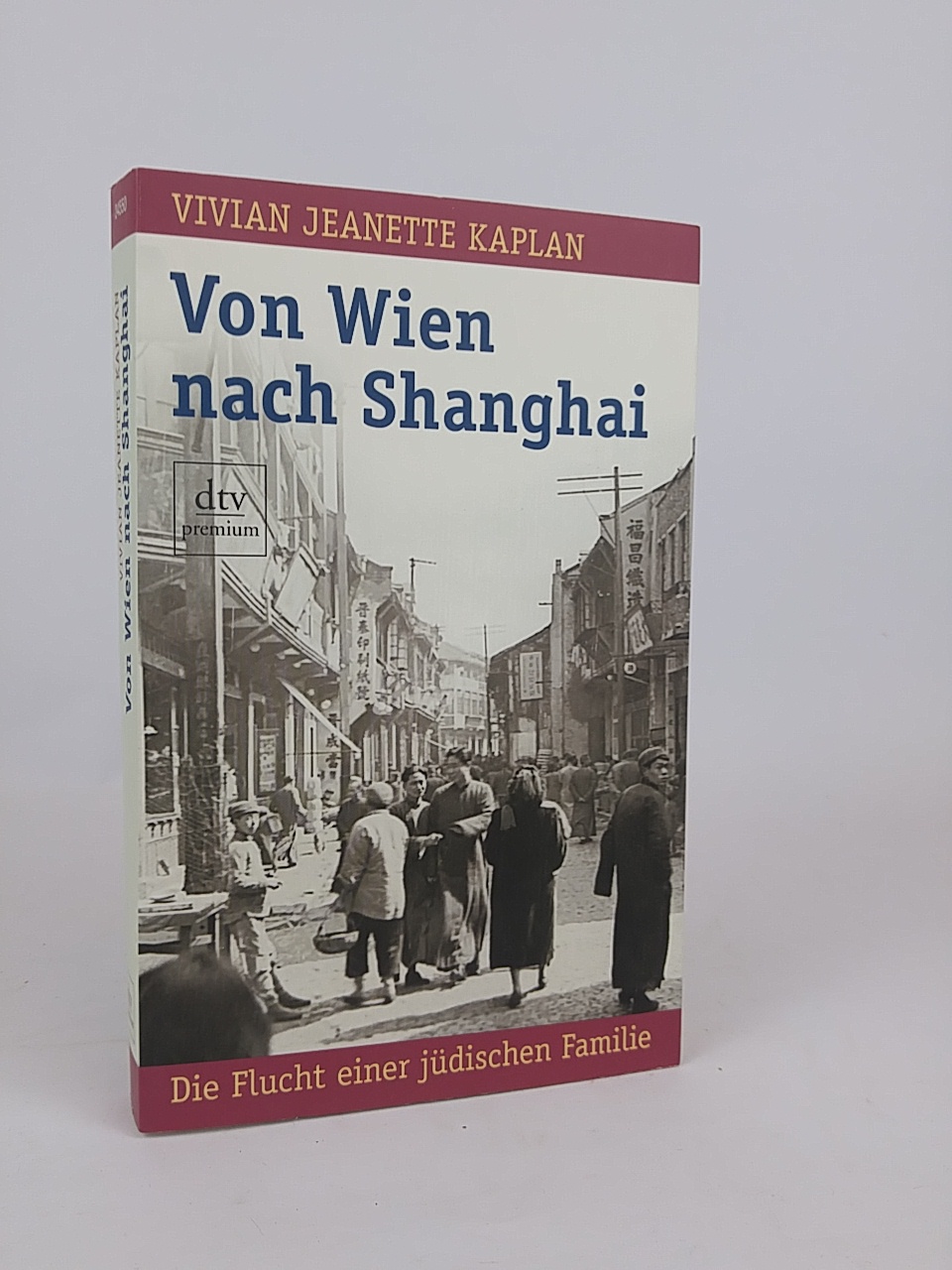 Von Wien nach Shanghai: Die Flucht einer jüdischen Familie (dtv premium) Die Flucht einer jüdischen Familie - Kaplan, Vivian J., Sibylle Hunzinger und Kurt Neff