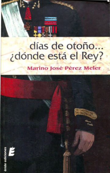 DIAS DE OTOÑO. ¿DÓNDE ESTA EL REY? - PEREZ MELER Mariano Jose.