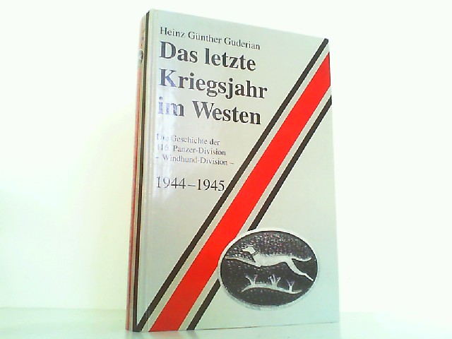 Das letzte Kriegsjahr im Westen. Die Geschichte der 116. Panzer-Division Windhunddivision 1944 - 1945. - Guderian, Heinz Günther