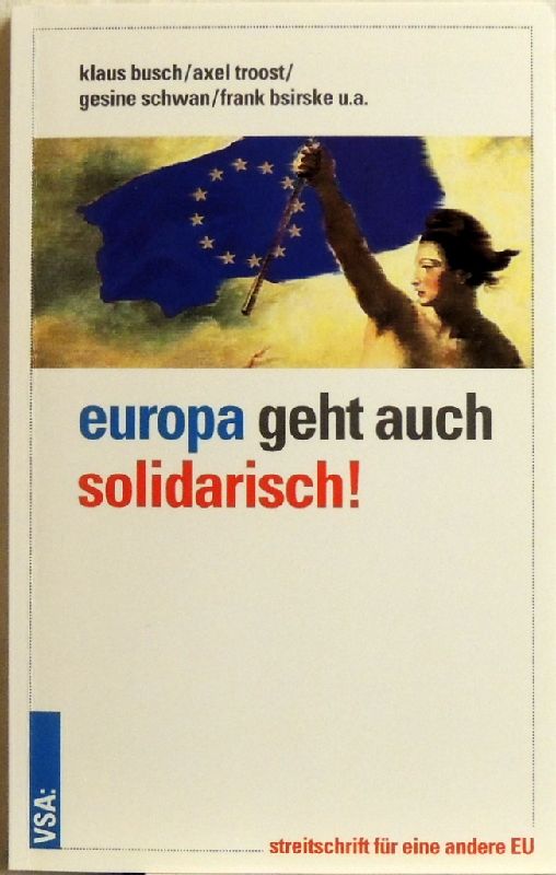 Europa geht auch solidarisch! Streitschrift für eine andere Europäische Union - Busch, Klaus; Axel Troost und Gesine Schwan