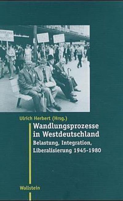 Wandlungsprozesse in Westdeutschland : Belastung, Integration, Liberalisierung, 1945 bis 1980 - Ulrich Herbert