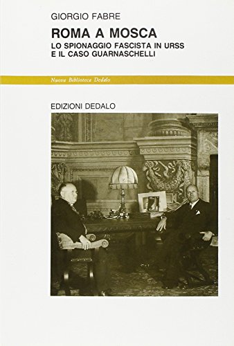 Roma a Mosca Lo spionaggio fascista in URSS e il caso Guarnaschelli - Giorgio Fabre