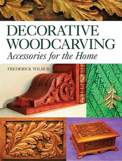 Decorative Woodcarving: Accessories for the Home - Frederick Wilbur