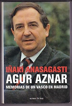 AGUR AZNAR Memorias de un vasco en Madrid - Anasagasti,Iñaki