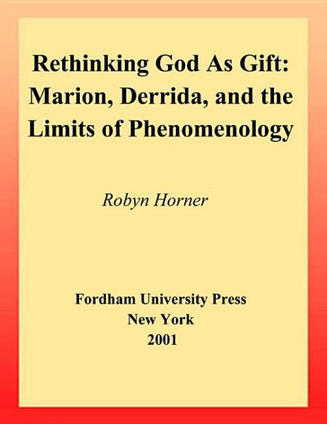 Rethinking God As Gift : Marion, Derrida, and the Limits of Phenomenology - Horner, Robyn