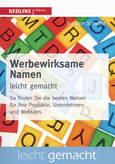 Werbewirksame Namen leicht gemacht : So finden Sie die besten Bezeichnungen für Produkte, Unternehmen und Websites - Joachim Schaffer