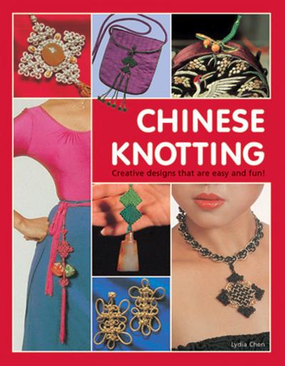 Chinese Knotting: Creative Designs That Are Easy and Fun! - Lydia Chen