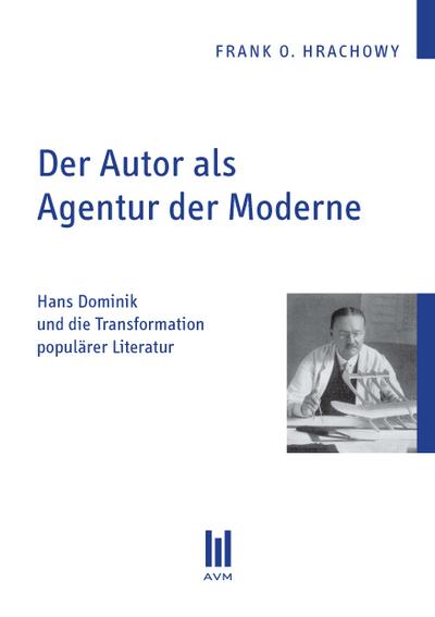 Der Autor als Agentur der Moderne : Hans Dominik und die Transformation populärer Literatur - Frank O Hrachowy