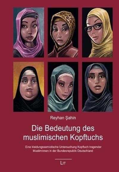 Die Bedeutung des muslimischen Kopftuchs : Eine kleidungssemiotische Untersuchung muslimischer Kopftuchträgerinnen in der Bundesrepublik Deutschland - Reyhan Sahin