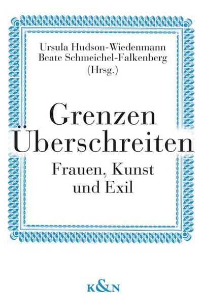 Grenzen Überschreiten - Frauen, Kunst und Exil - Hudson-Wiedenmann Ursula