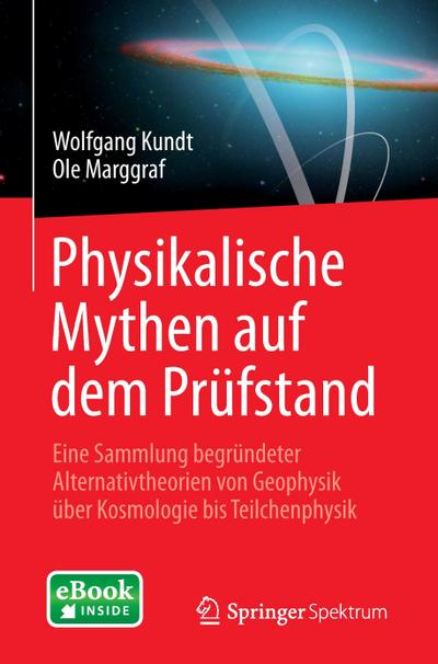 Physikalische Mythen auf dem Prüfstand, m. 1 Buch, m. 1 E-Book : Eine Sammlung begründeter Alternativtheorien von Geophysik über Kosmologie bis Teilchenphysik - Wolfgang Kundt