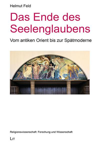 Das Ende des Seelenglaubens : Vom antiken Orient bis zur Spätmoderne - Helmut Feld